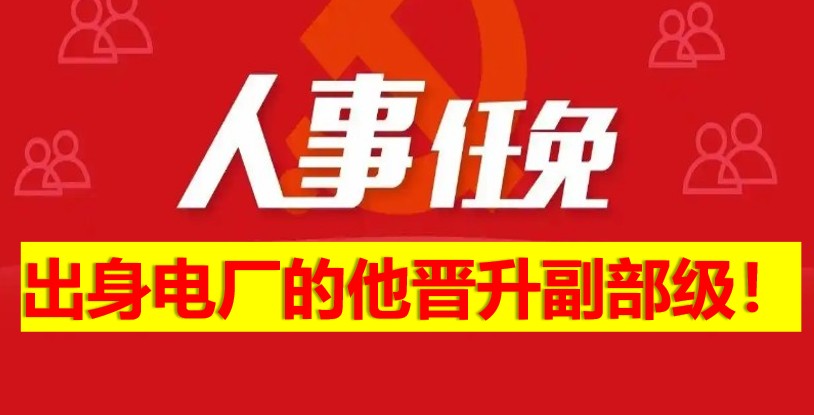 出身電廠的他晉升副部級(jí)！