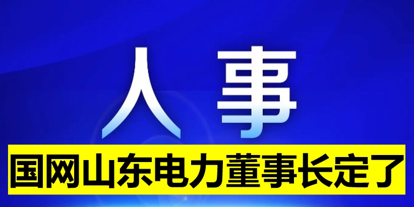 國網(wǎng)山東電力董事長定了！