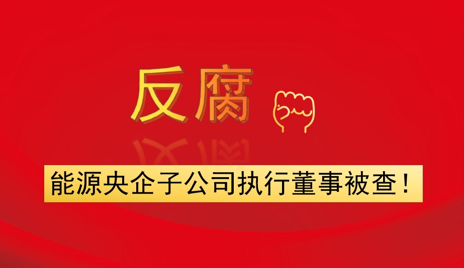 能源央企子公司執(zhí)行董事被查！
